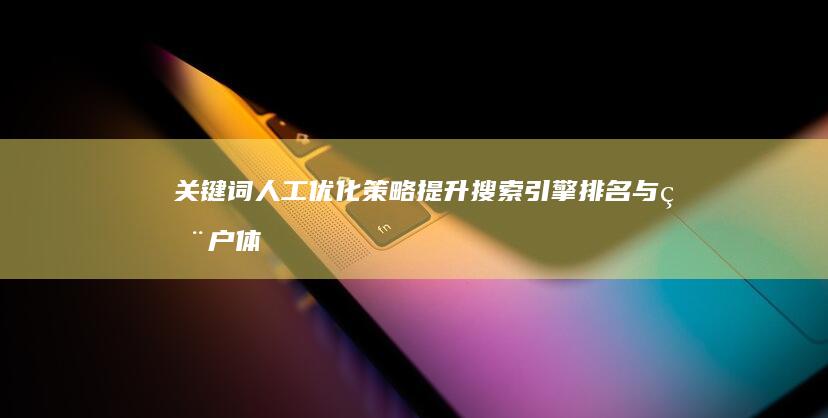 关键词人工优化策略：提升搜索引擎排名与用户体验